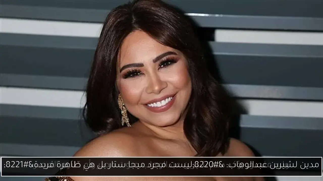 مدين لشيرين عبدالوهاب: “ليست مجرد ميجا ستار بل هي ظاهرة فريدة”