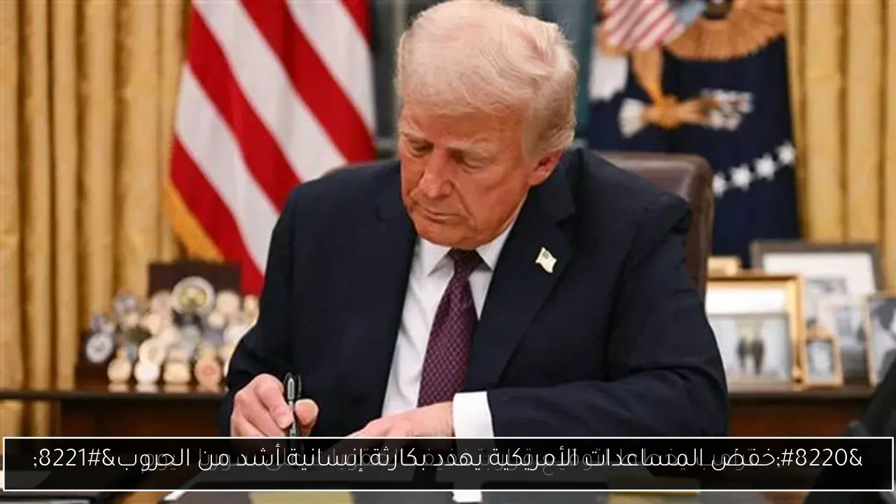 “خفض المساعدات الأمريكية يهدد بكارثة إنسانية أشد من الحروب”