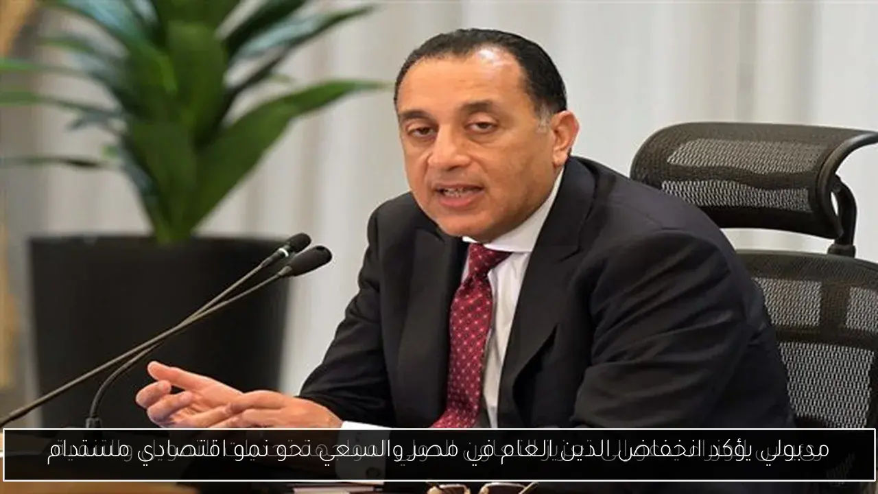 مدبولي يؤكد انخفاض الدين العام في مصر والسعي نحو نمو اقتصادي مستدام