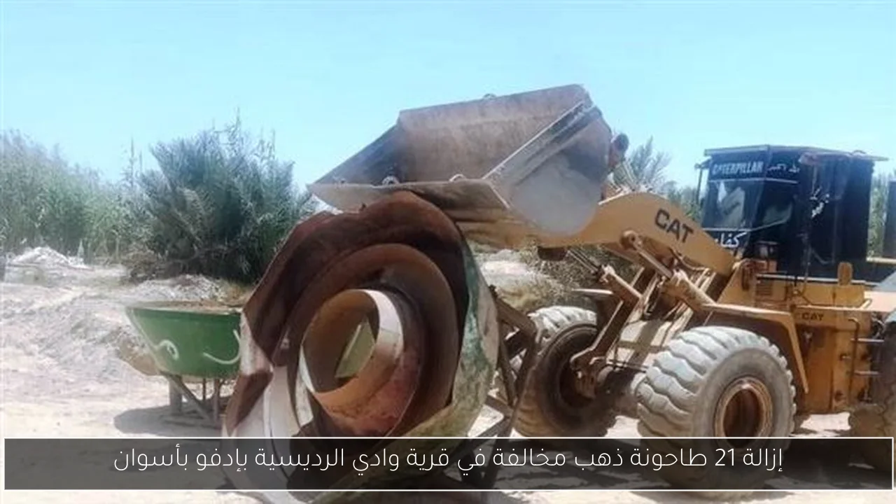 إزالة 21 طاحونة ذهب مخالفة في قرية وادي الرديسية بإدفو بأسوان