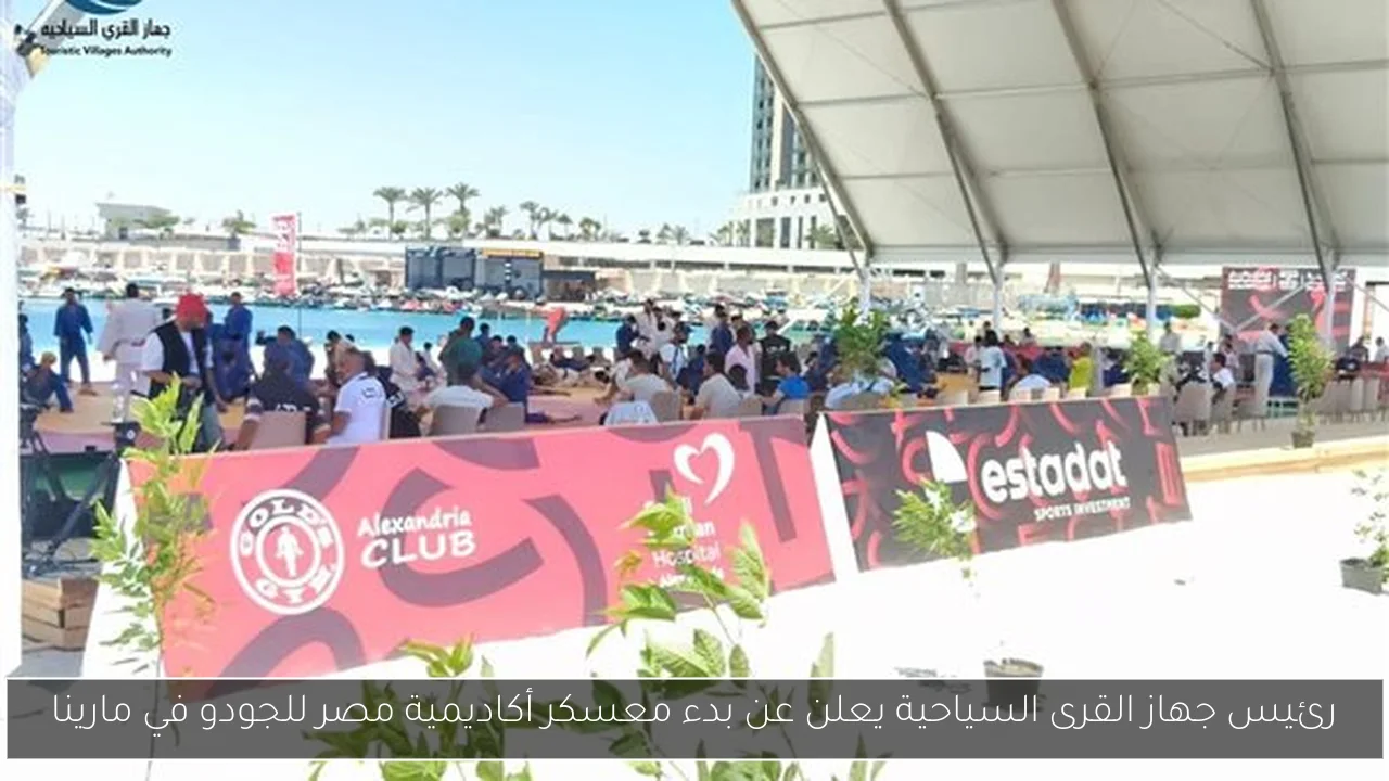 رئيس جهاز القرى السياحية يعلن عن بدء معسكر أكاديمية مصر للجودو في مارينا