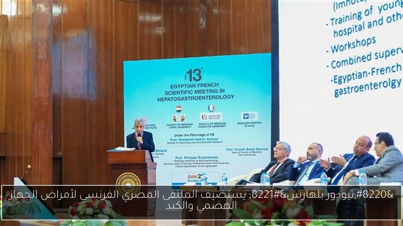 “تيودور بلهارس” يستضيف الملتقى المصري الفرنسي لأمراض الجهاز الهضمي والكبد