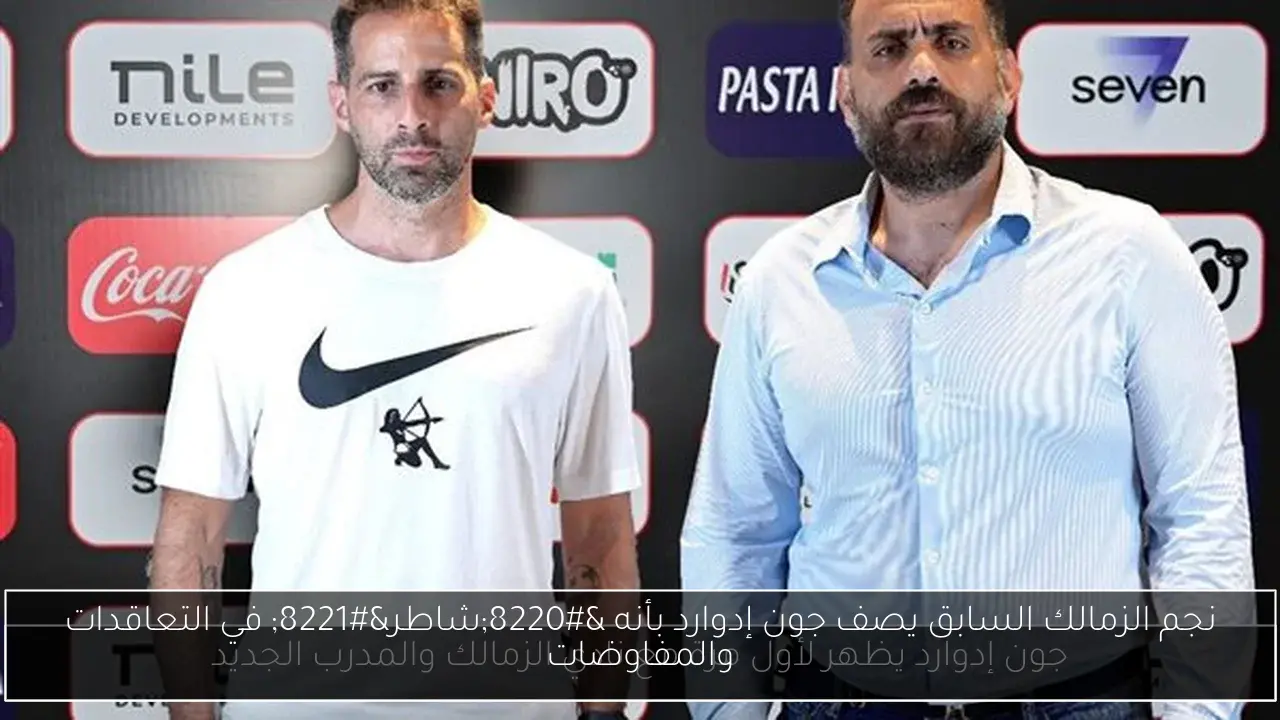 نجم الزمالك السابق يصف جون إدوارد بأنه “شاطر” في التعاقدات والمفاوضات