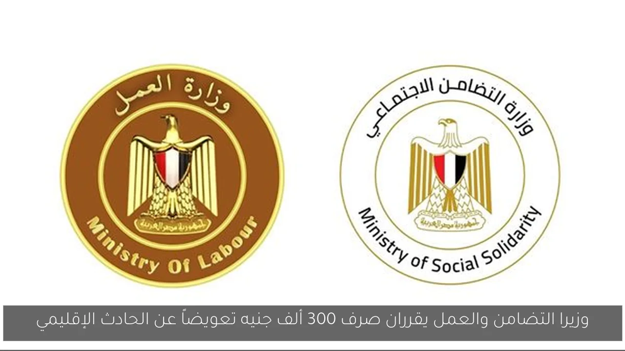 وزيرا التضامن والعمل يقرران صرف 300 ألف جنيه تعويضاً عن الحادث الإقليمي