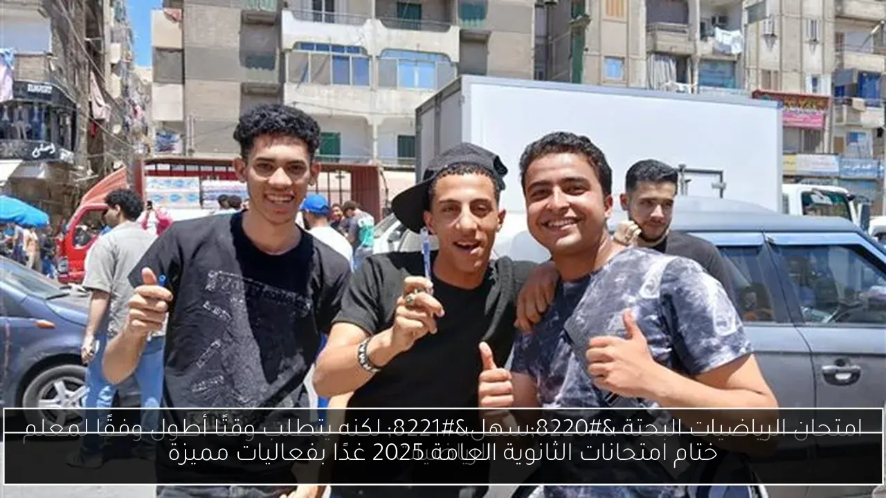 ختام امتحانات الثانوية العامة 2025 غدًا بفعاليات مميزة