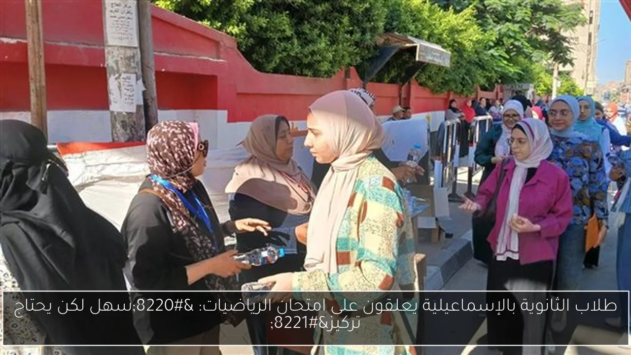 طلاب الثانوية بالإسماعيلية يعلقون على امتحان الرياضيات: “سهل لكن يحتاج تركيز”