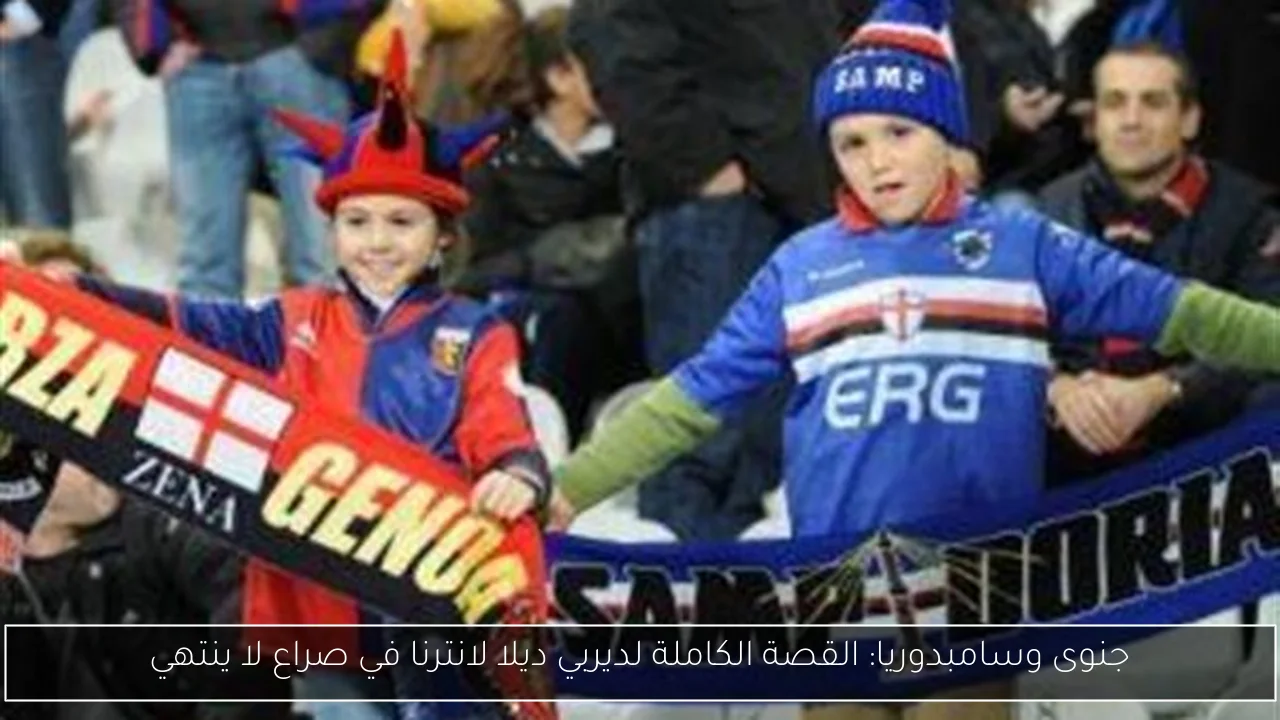 جنوى وسامبدوريا: القصة الكاملة لديربي ديلا لانترنا في صراع لا ينتهي