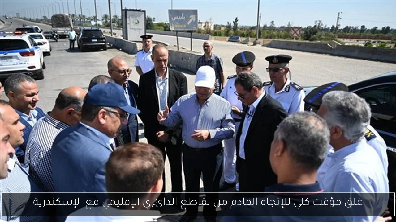 غلق مؤقت كلي للإتجاه القادم من تقاطع الدائري الإقليمي مع الإسكندرية