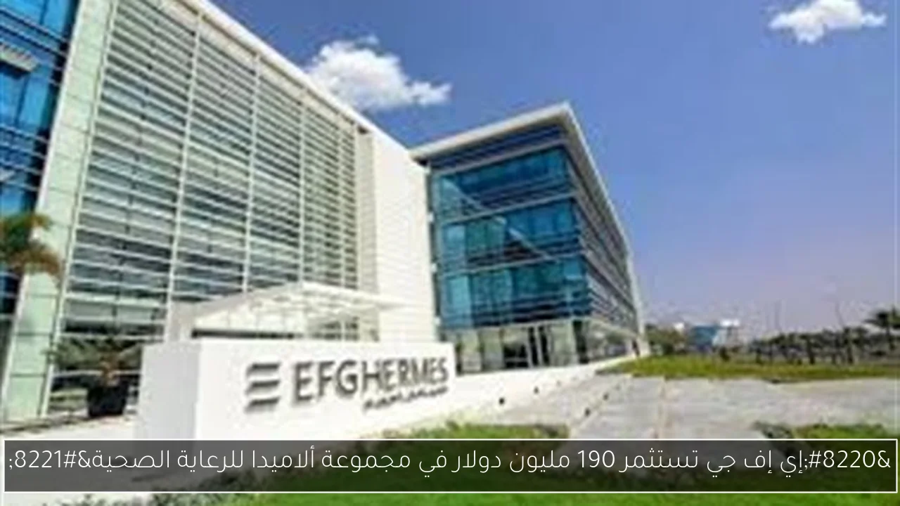 “إي إف جي تستثمر 190 مليون دولار في مجموعة ألاميدا للرعاية الصحية”
