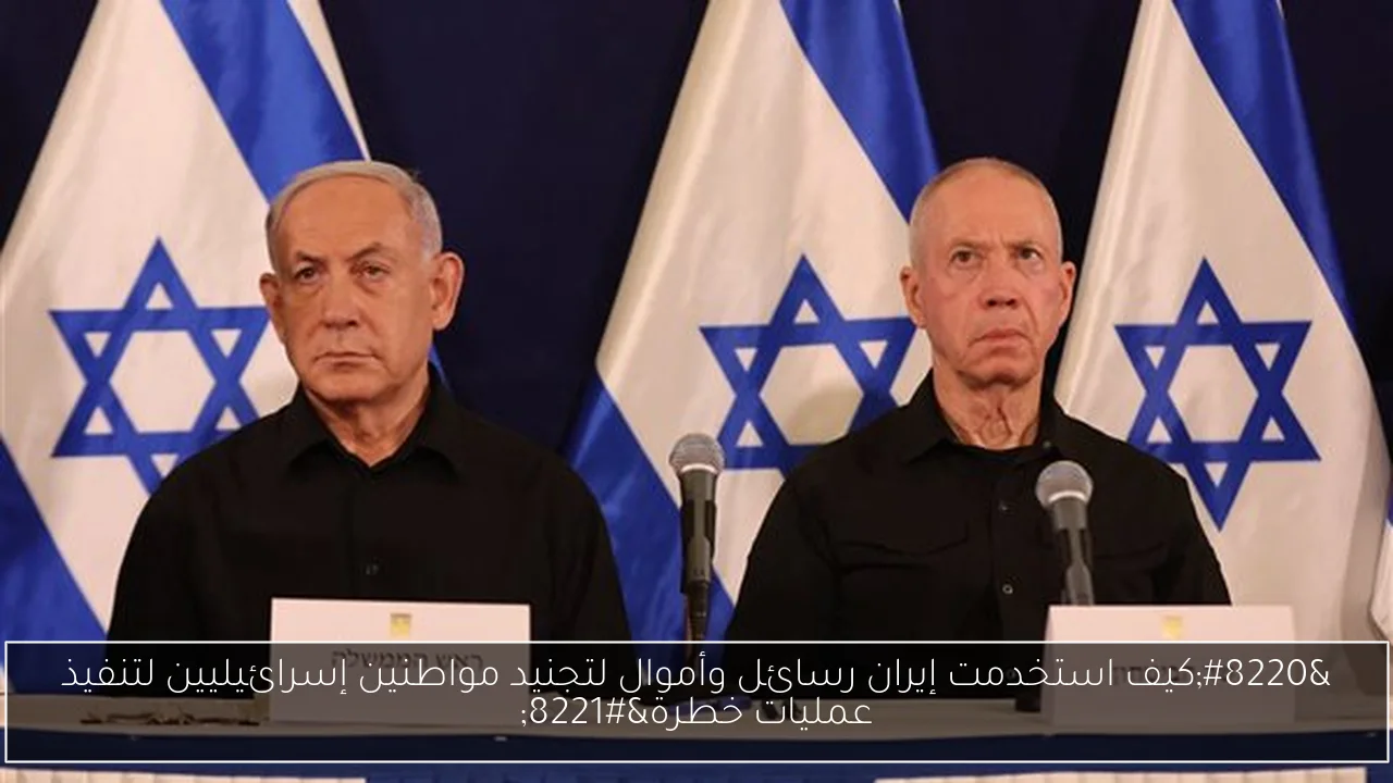 “كيف استخدمت إيران رسائل وأموال لتجنيد مواطنين إسرائيليين لتنفيذ عمليات خطرة”