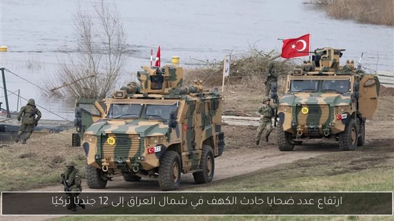 ارتفاع عدد ضحايا حادث الكهف في شمال العراق إلى 12 جنديًا تركيًا