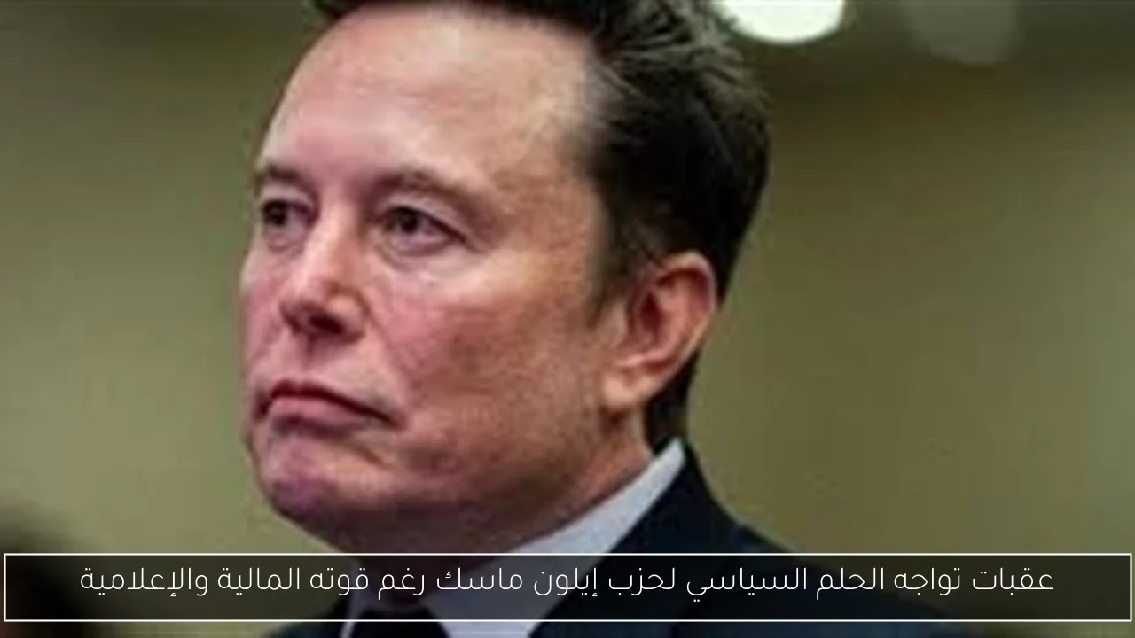 عقبات تواجه الحلم السياسي لحزب إيلون ماسك رغم قوته المالية والإعلامية
