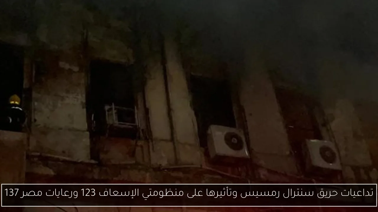 تداعيات حريق سنترال رمسيس وتأثيرها على منظومتي الإسعاف 123 ورعايات مصر 137