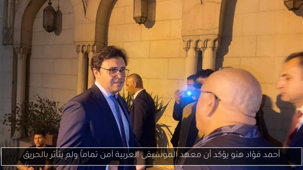 أحمد فؤاد هنو يؤكد أن معهد الموسيقى العربية آمن تماماً ولم يتأثر بالحريق