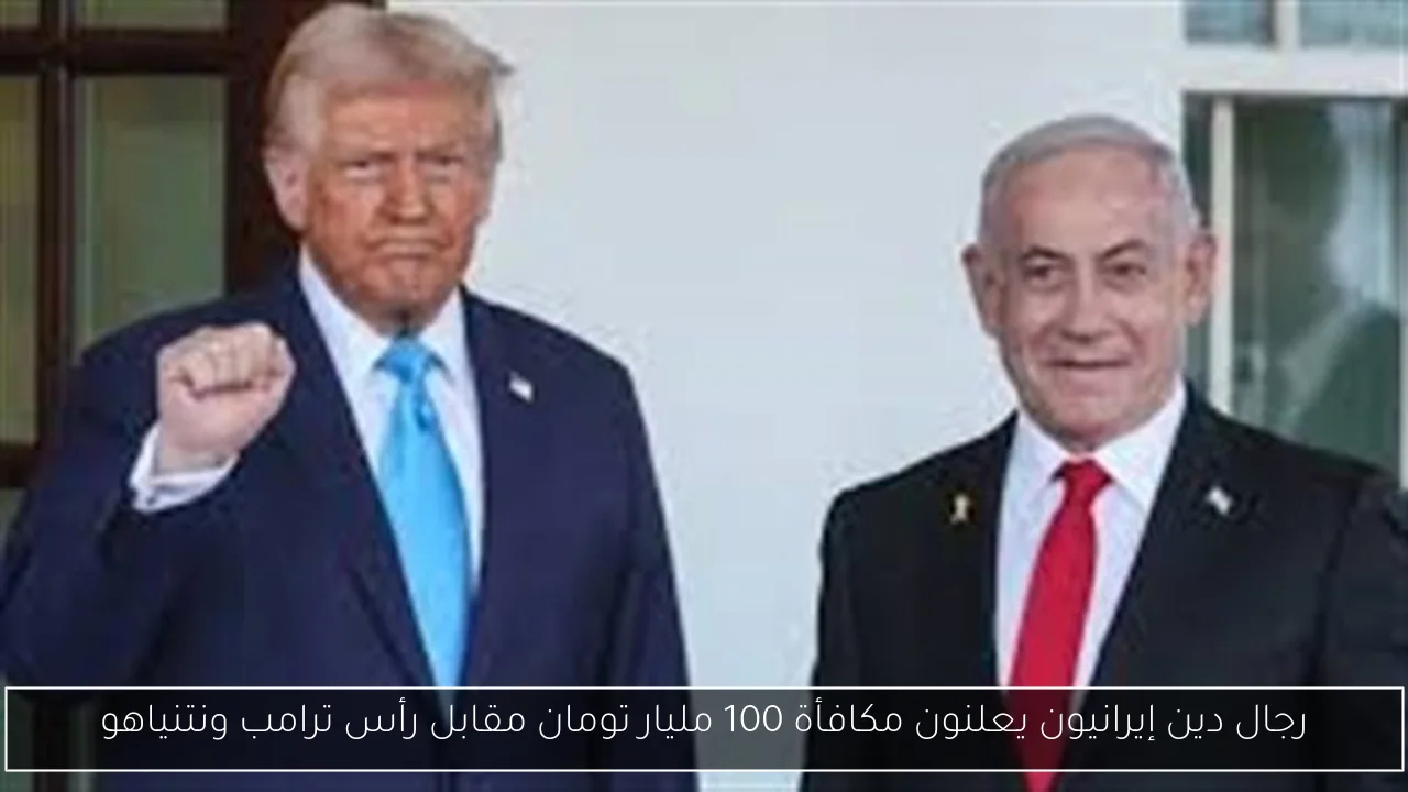 رجال دين إيرانيون يعلنون مكافأة 100 مليار تومان مقابل رأس ترامب ونتنياهو