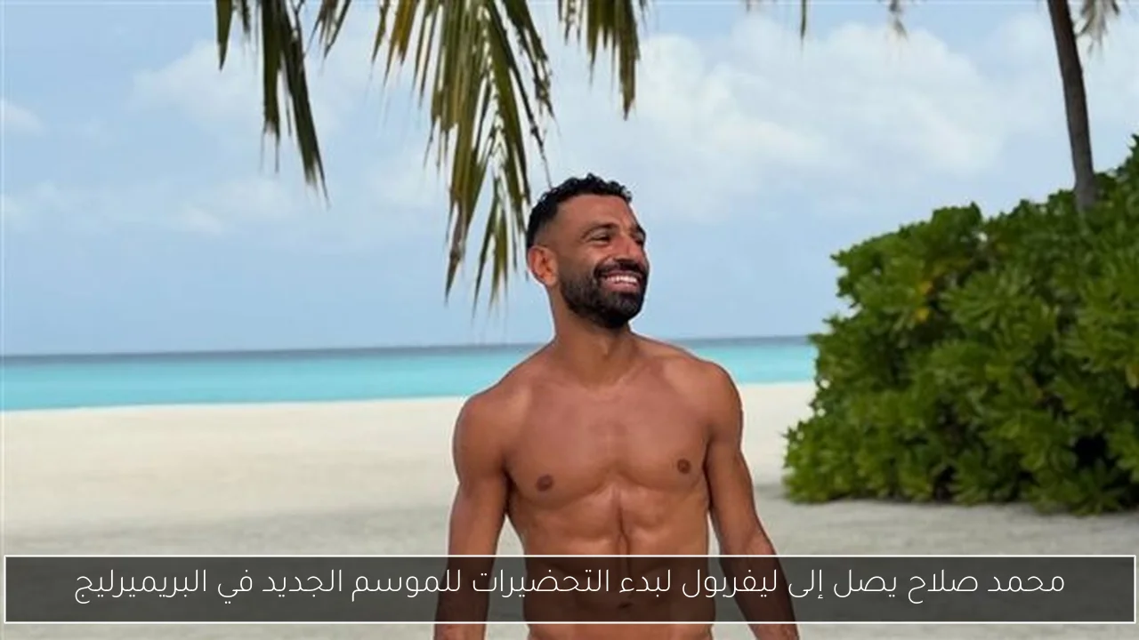محمد صلاح يصل إلى ليفربول لبدء التحضيرات للموسم الجديد في البريميرليج