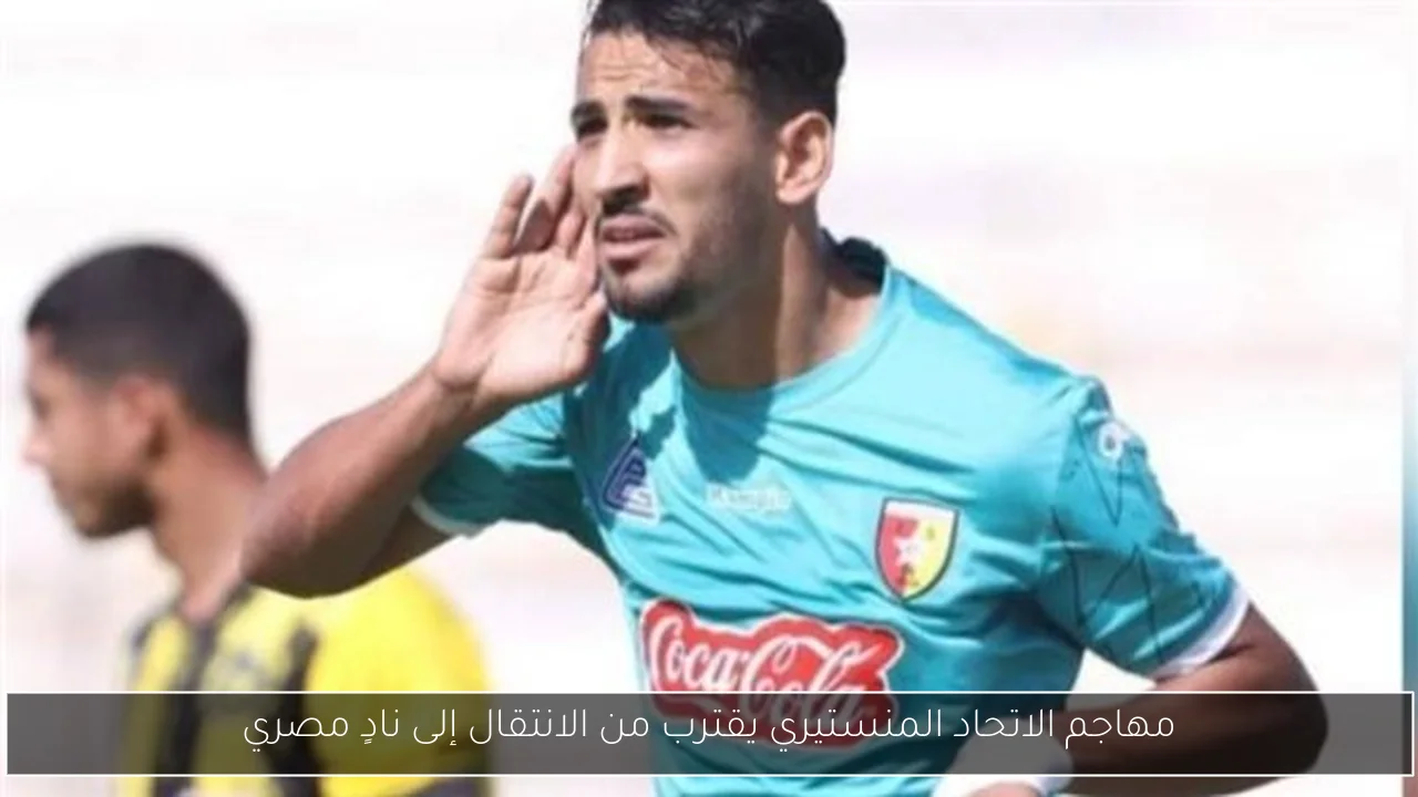 مهاجم الاتحاد المنستيري يقترب من الانتقال إلى نادٍ مصري