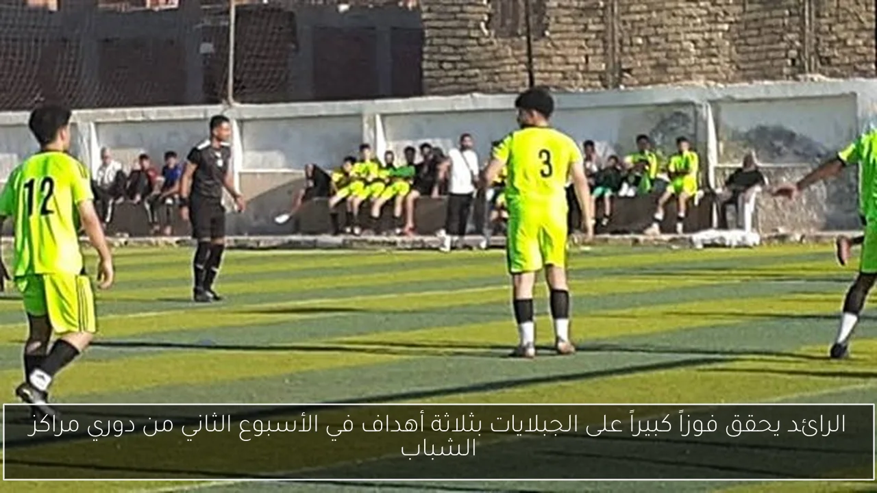 الرائد يحقق فوزاً كبيراً على الجبلايات بثلاثة أهداف في الأسبوع الثاني من دوري مراكز الشباب