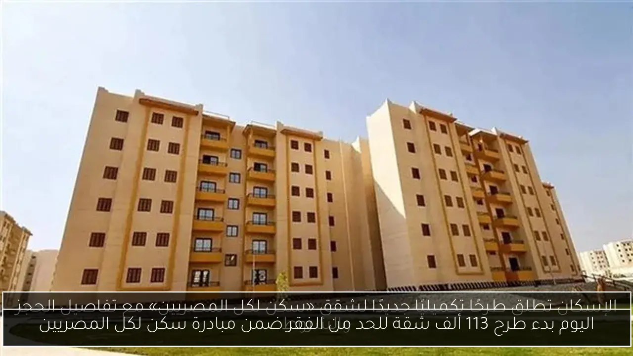 اليوم بدء طرح 113 ألف شقة للحد من الفقر ضمن مبادرة سكن لكل المصريين