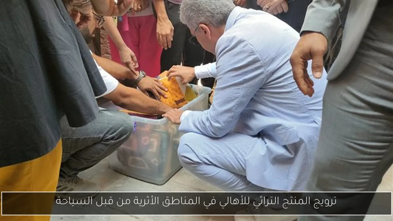ترويج المنتج التراثي للأهالي في المناطق الأثرية من قبل السياحة