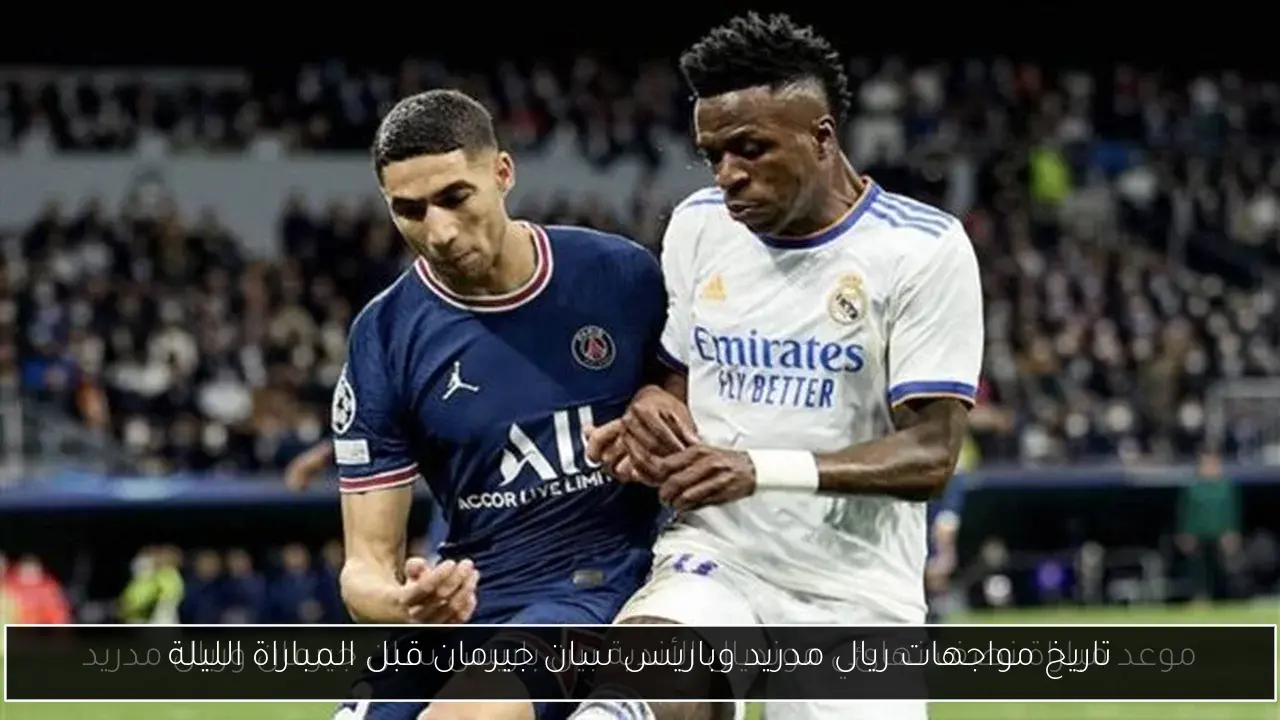 تاريخ مواجهات ريال مدريد وباريس سان جيرمان قبل المباراة الليلة