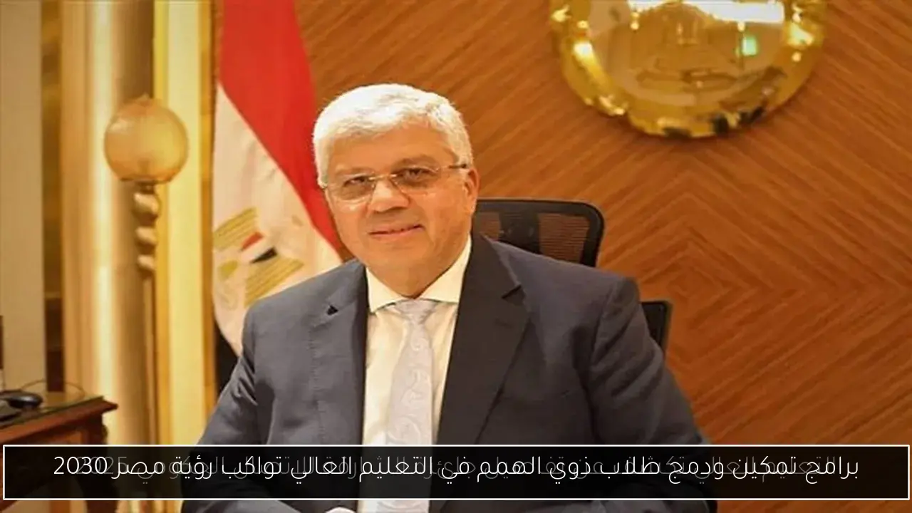 برامج تمكين ودمج طلاب ذوي الهمم في التعليم العالي تواكب رؤية مصر 2030