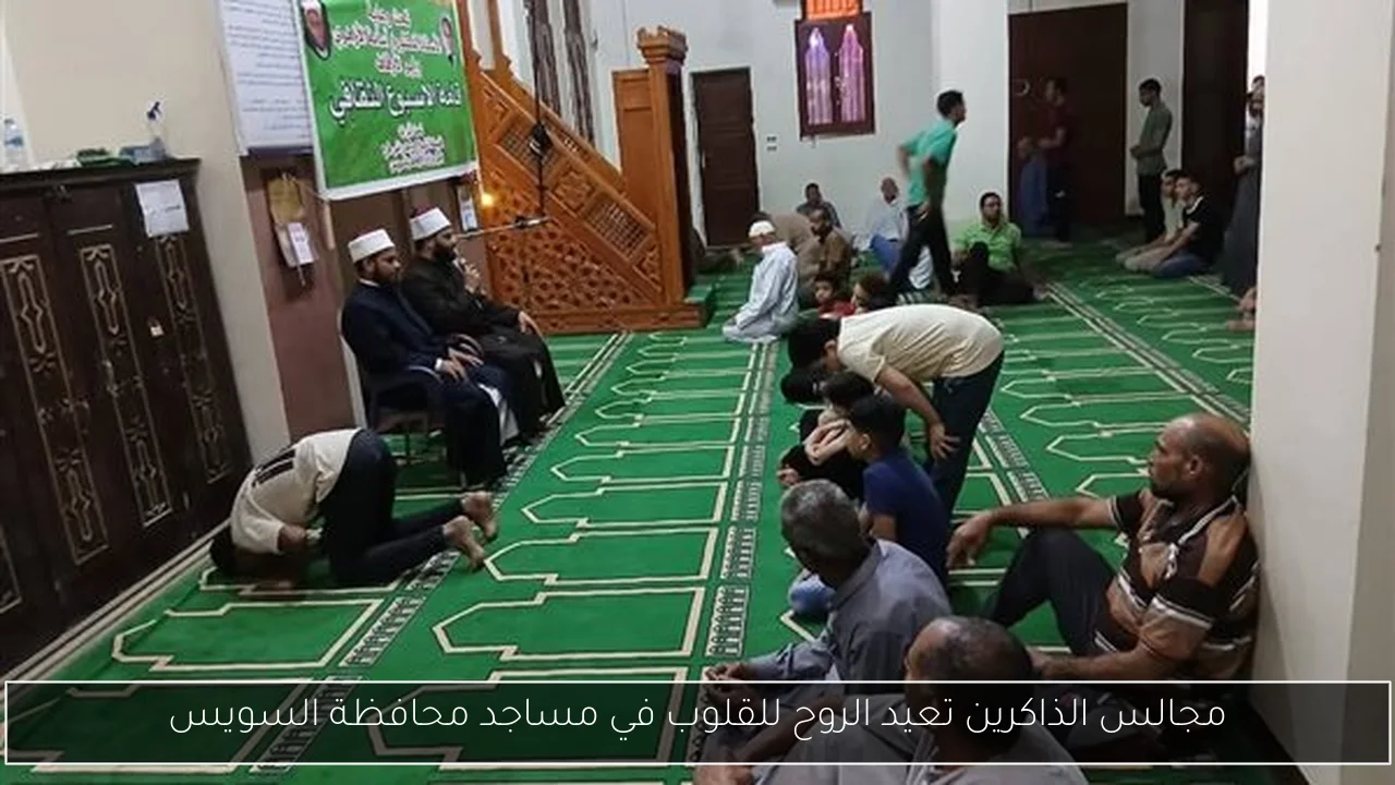 مجالس الذاكرين تعيد الروح للقلوب في مساجد محافظة السويس