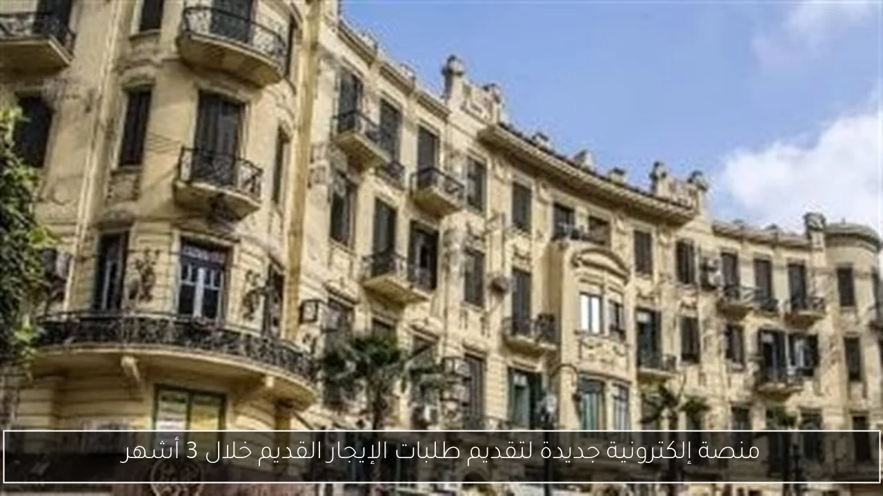 منصة إلكترونية جديدة لتقديم طلبات الإيجار القديم خلال 3 أشهر