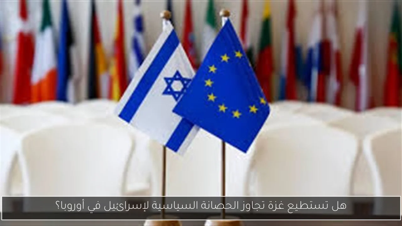 هل تستطيع غزة تجاوز الحصانة السياسية لإسرائيل في أوروبا؟