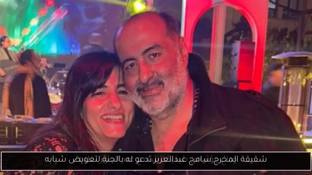 شقيقة المخرج سامح عبدالعزيز تدعو له بالجنة لتعويض شبابه