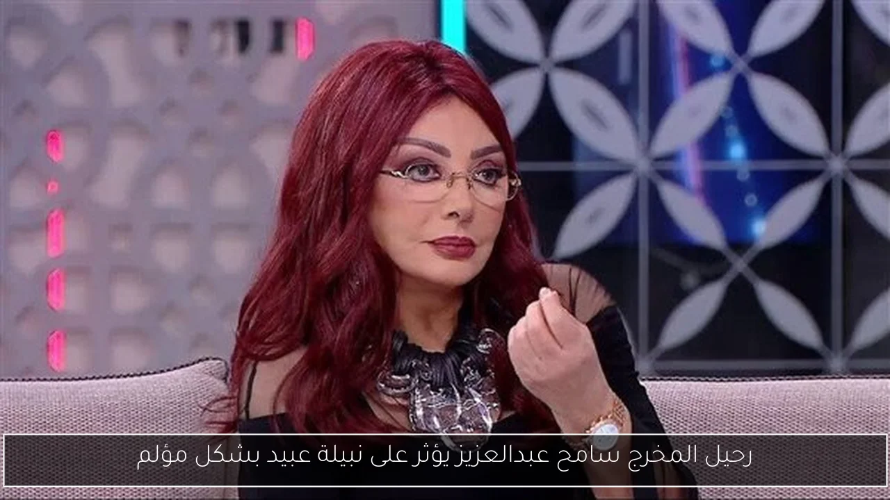 رحيل المخرج سامح عبدالعزيز يؤثر على نبيلة عبيد بشكل مؤلم