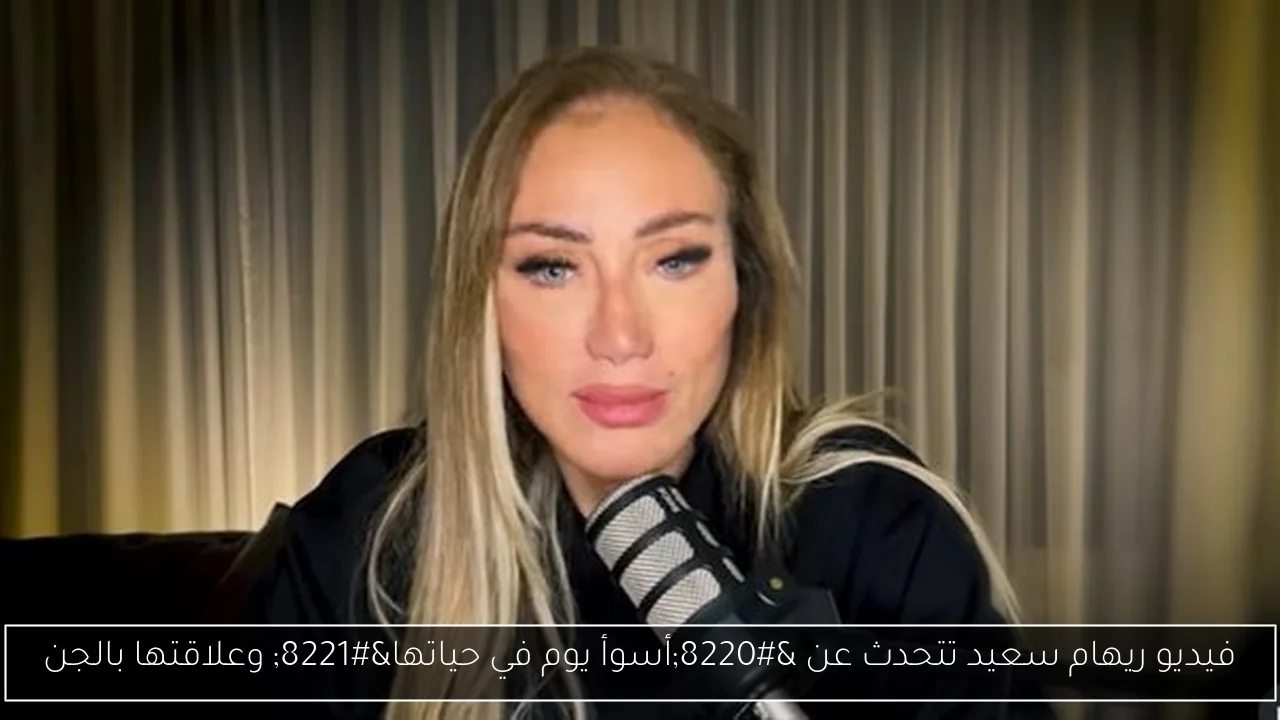 فيديو ريهام سعيد تتحدث عن “أسوأ يوم في حياتها” وعلاقتها بالجن