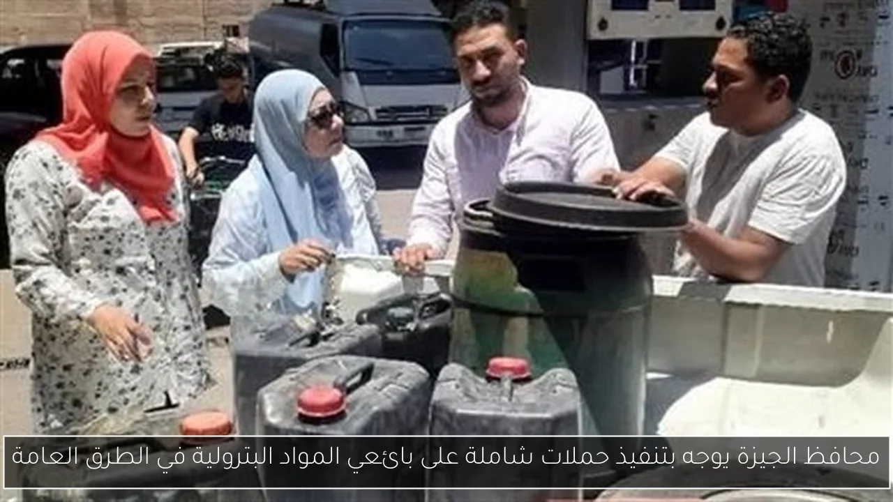 محافظ الجيزة يوجه بتنفيذ حملات شاملة على بائعي المواد البترولية في الطرق العامة