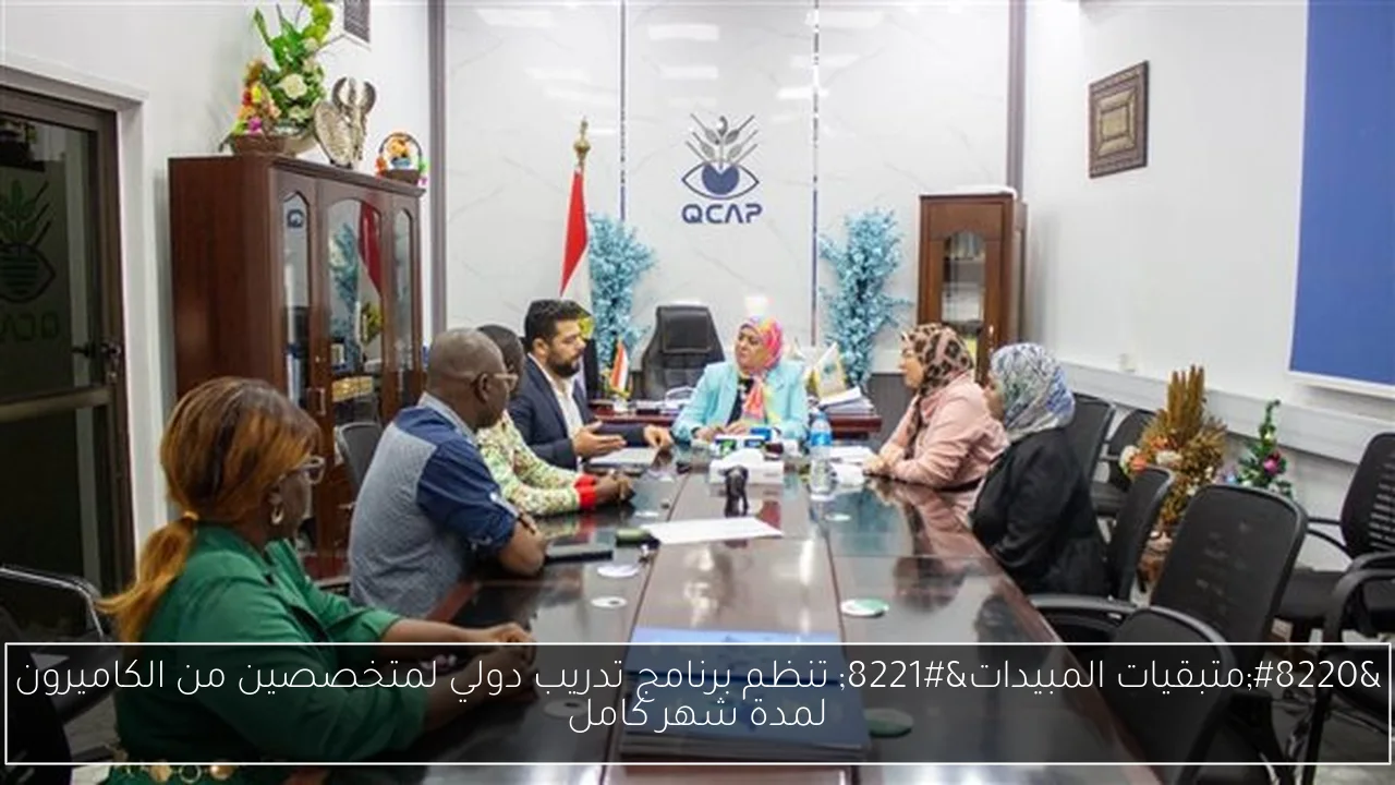 “متبقيات المبيدات” تنظم برنامج تدريب دولي لمتخصصين من الكاميرون لمدة شهر كامل