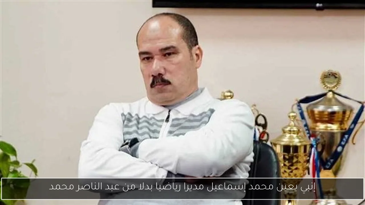إنبي يعين محمد إسماعيل مديرا رياضيا بدلا من عبد الناصر محمد