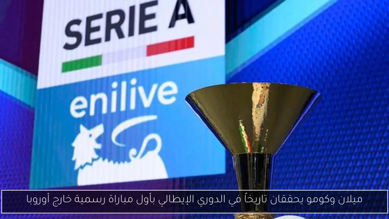 ميلان وكومو يحققان تاريخاً في الدوري الإيطالي بأول مباراة رسمية خارج أوروبا