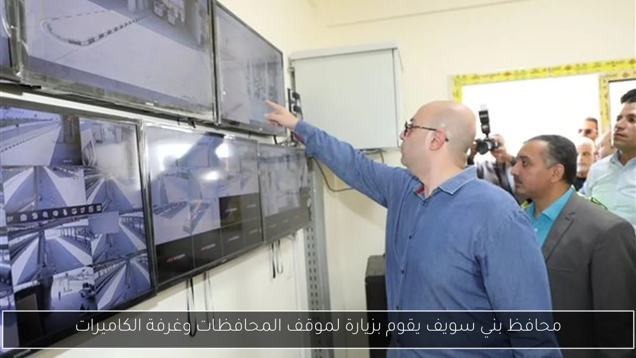 محافظ بني سويف يقوم بزيارة لموقف المحافظات وغرفة الكاميرات