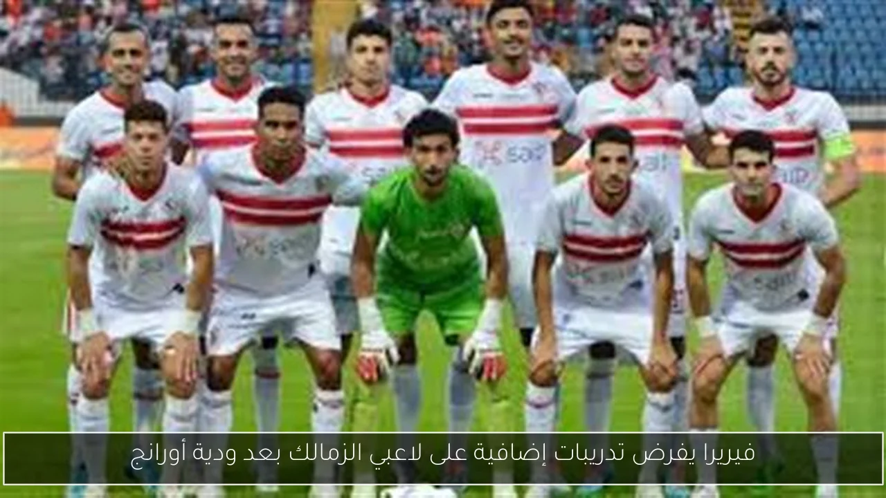 فيريرا يفرض تدريبات إضافية على لاعبي الزمالك بعد ودية أورانج
