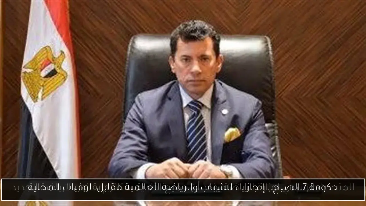 حكومة 7 الصبح.. إنجازات الشباب والرياضة العالمية مقابل الوفيات المحلية