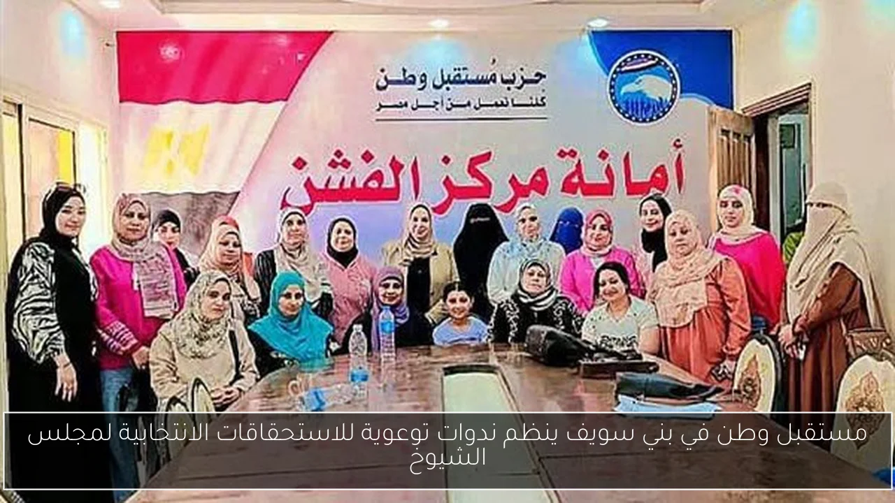 مستقبل وطن في بني سويف ينظم ندوات توعوية للاستحقاقات الانتخابية لمجلس الشيوخ