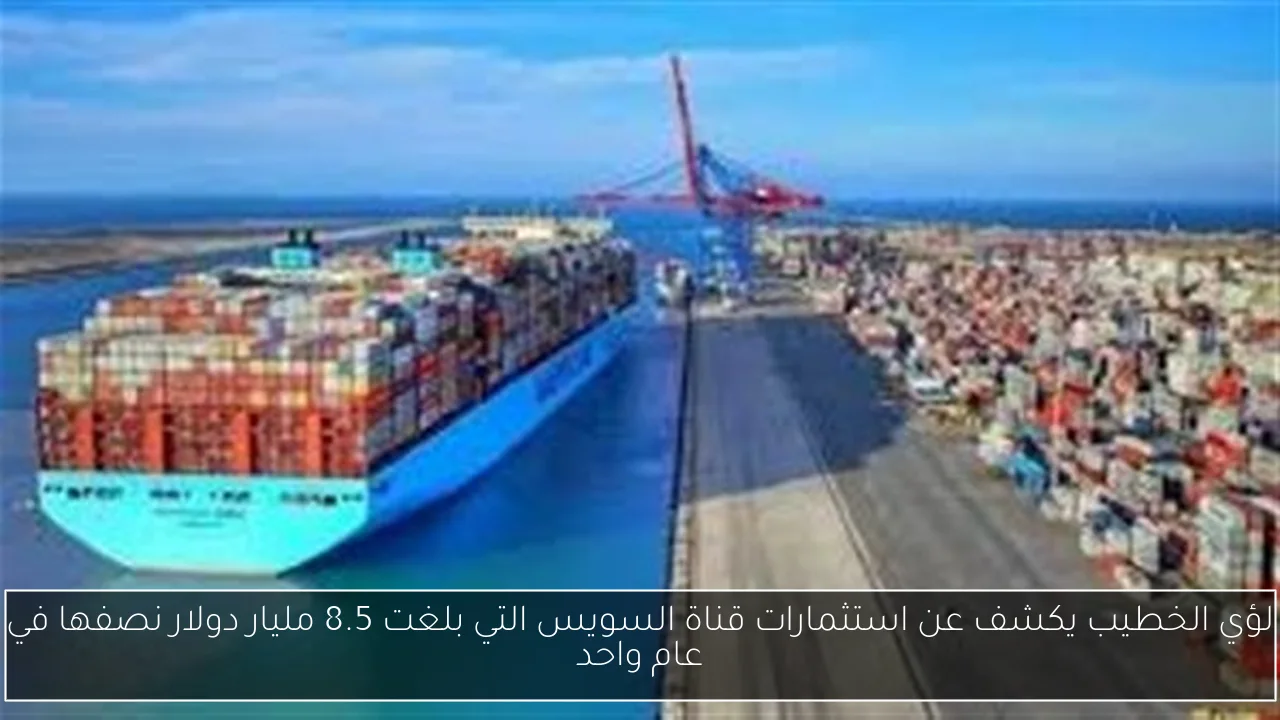 لؤي الخطيب يكشف عن استثمارات قناة السويس التي بلغت 8.5 مليار دولار نصفها في عام واحد