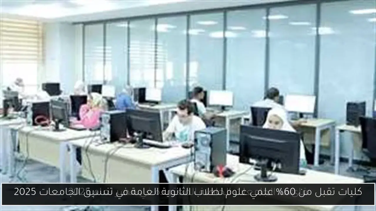 كليات تقبل من 60% علمي علوم لطلاب الثانوية العامة في تنسيق الجامعات 2025