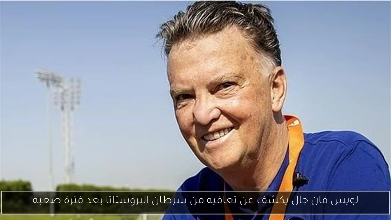 لويس فان جال يكشف عن تعافيه من سرطان البروستاتا بعد فترة صعبة