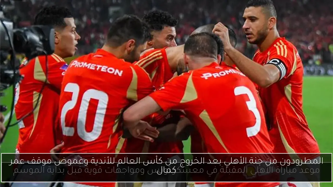 المطرودون من جنة الأهلي بعد الخروج من كأس العالم للأندية وغموض موقف عمر كمال