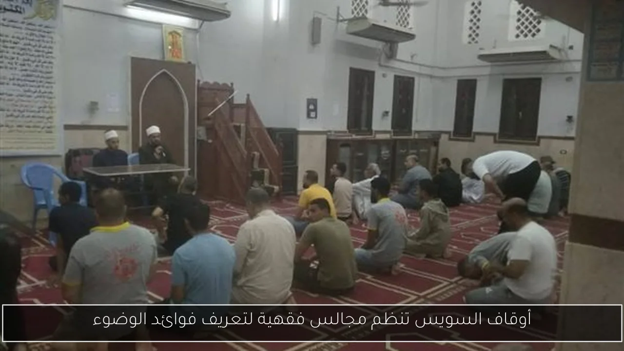 أوقاف السويس تنظم مجالس فقهية لتعريف فوائد الوضوء