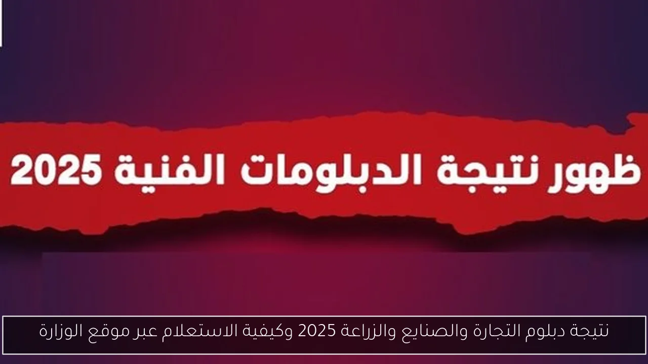 نتيجة دبلوم التجارة والصنايع والزراعة 2025 وكيفية الاستعلام عبر موقع الوزارة