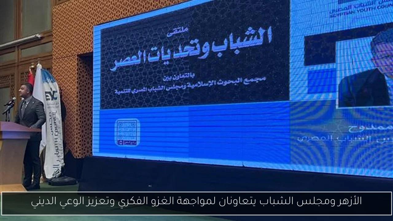 الأزهر ومجلس الشباب يتعاونان لمواجهة الغزو الفكري وتعزيز الوعي الديني