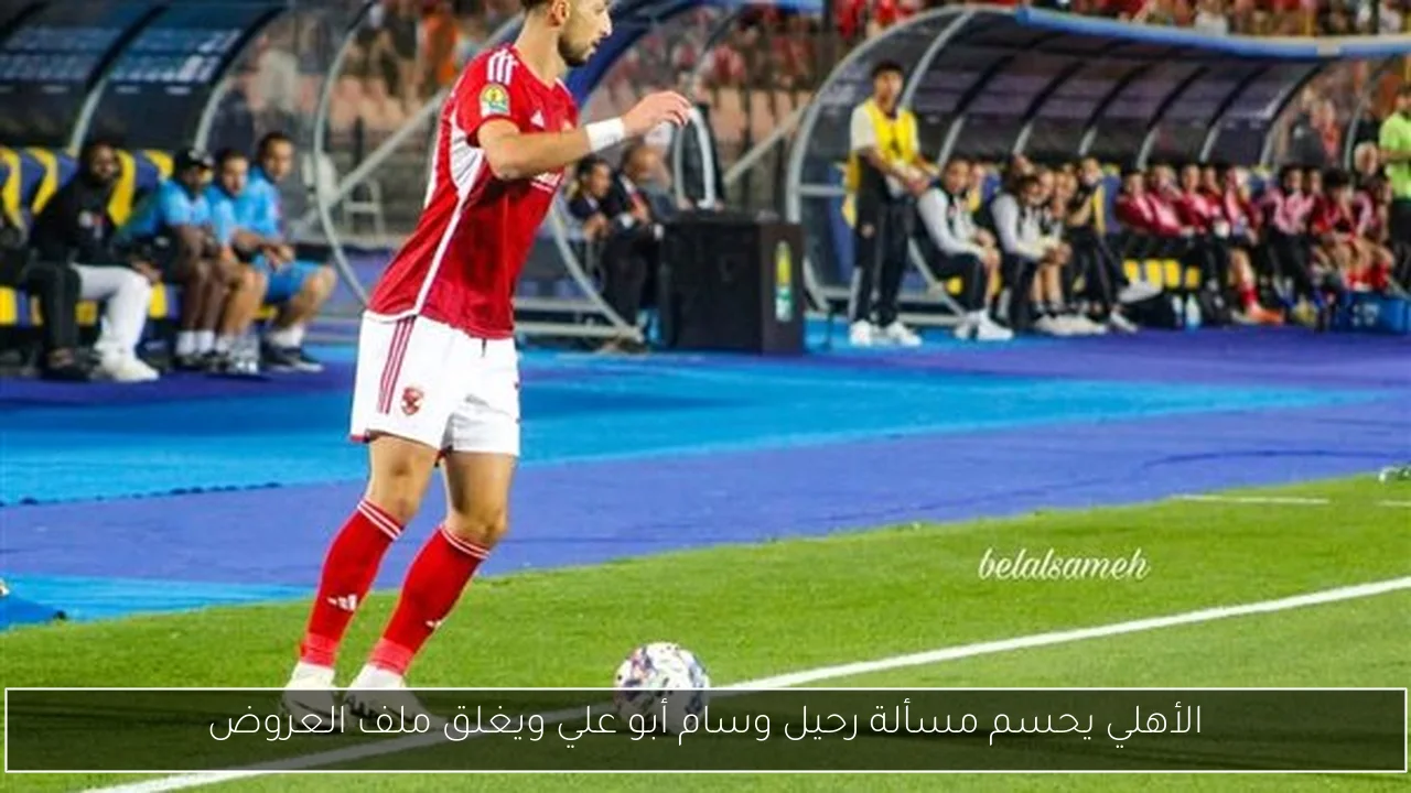 الأهلي يحسم مسألة رحيل وسام أبو علي ويغلق ملف العروض