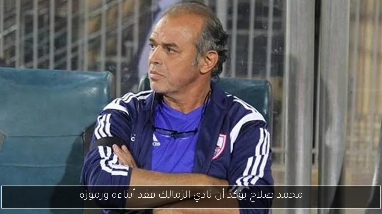 محمد صلاح يؤكد أن نادي الزمالك فقد أبناءه ورموزه