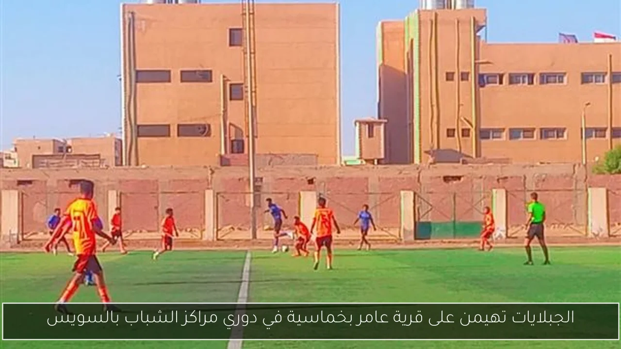 الجبلايات تهيمن على قرية عامر بخماسية في دوري مراكز الشباب بالسويس